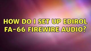 Video thumbnail for Ubuntu: How do I set up Edirol FA-66 firewire audio? by Roel Van de Paar