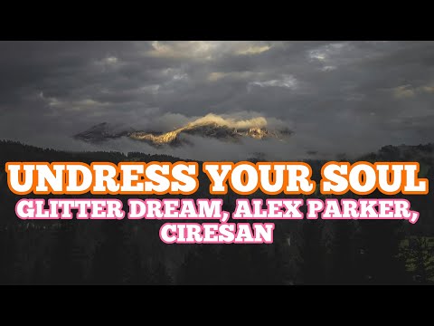 Glitter Dream, Alex Parker, Ciresan - Undress Your Soul (Lyrics)