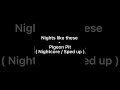 Nights Like These Pigeon Pit Nightcore Sped Up