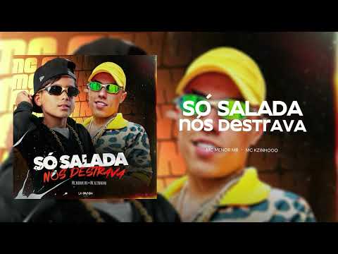 Só salada nós destrava- Mc Menor Mr e Mc Kzinhooo
