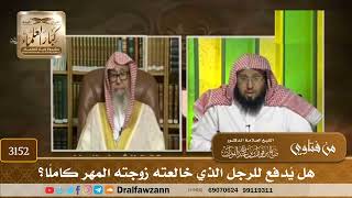 [3152] هل يُدفع للرجل الذي خالعته زوجته المهر كاملًا؟ - صالح الفوزان