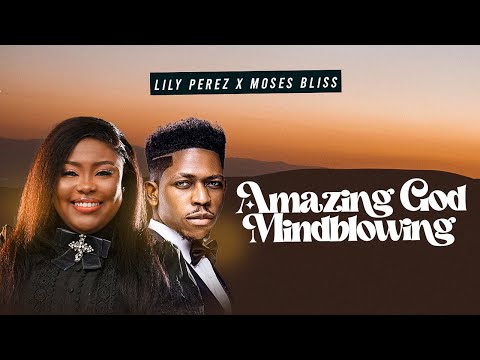 LILY PEREZ FT MOSES BLISS - AMAZING GOD - MIND BLOWING THINGS (Official Video) #AmazingGod #tape