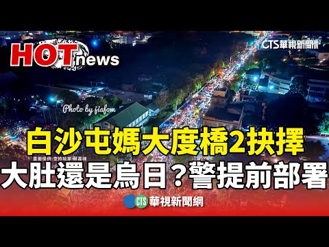 大肚還是烏日？白沙屯媽大度橋2抉擇　警提前部署