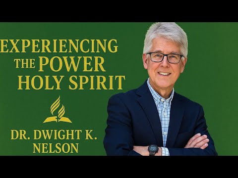 Experiencing the Power of the Holy Spirit – Dr. Dwight K. Nelson