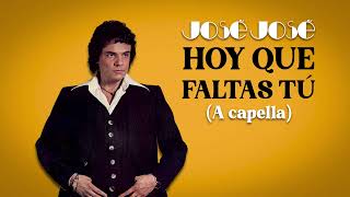 José José - Hoy Que Faltas Tú (A Capella) 🎤✨