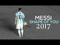 Lionel Messi 2017 - Shape Of You - Skills & Goals || HD