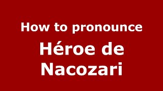 How to pronounce Héroe De Nacozari