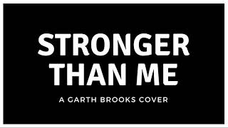 Stronger Than Me (A GARTH BROOKS COVER)