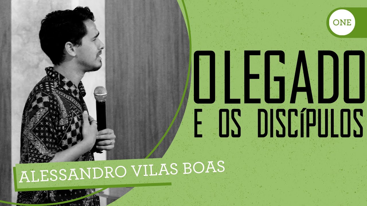 O LEGADO E OS DISCÍPULOS | ALESSANDRO VILAS BOAS
