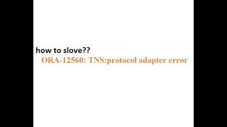 how to slove ORA 12560  TNS protocol adapter error