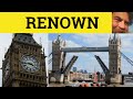 🔵 Renown Renowned - Renown Meaning - Renowned Examples - Renown Defined