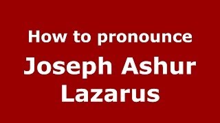 How to pronounce Joseph Ashur Lazarus