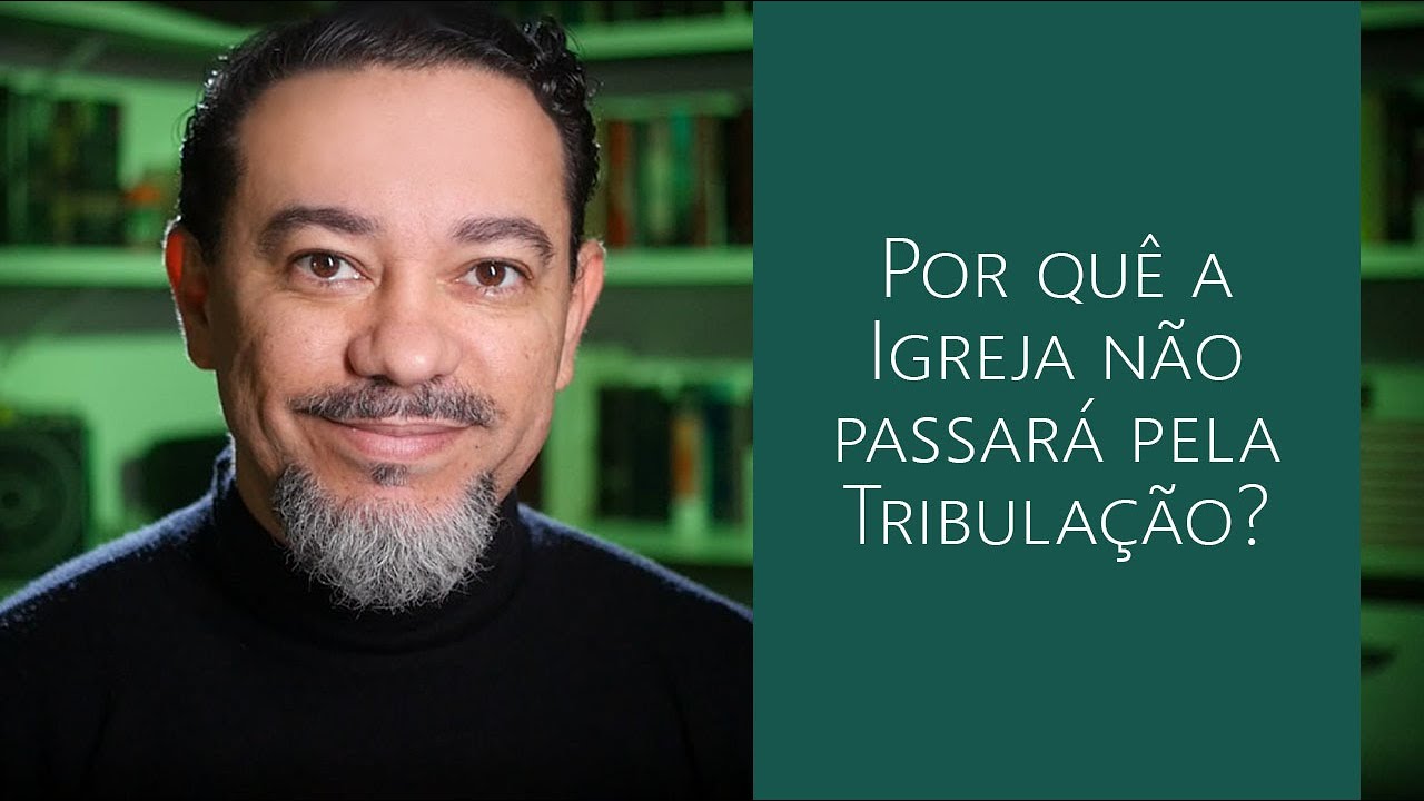 Por quê a Igreja não passará pela Tribulação?