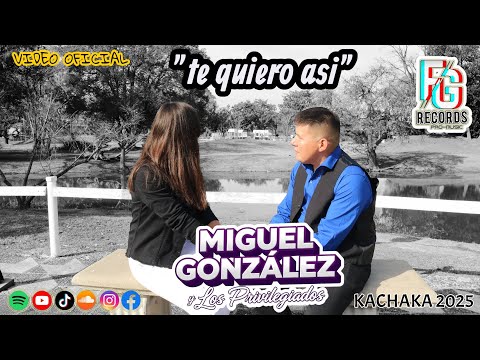 TE QUIERO ASI - MIGUEL GONZALEZ y Los Privilegiados (Video Oficial) #Kachaka 2025