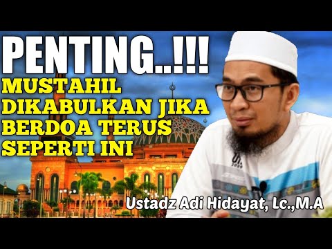 MUSTAHIL DIKABULKAN JIKA BERDOA TERUS SEPERTI INI - USTADZ ADI HIDAYAT, Lc.,M.A