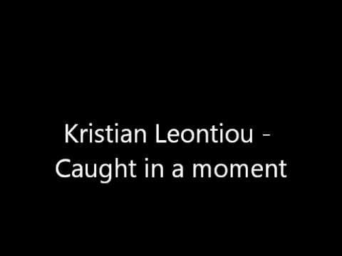 Kristian Leontiou - Caught in a moment.wmv