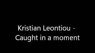 Kristian Leontiou - Caught in a moment.wmv