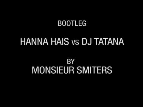 Bootleg HANNA HAIS VS DJ TATANA by Monsieur Smiters