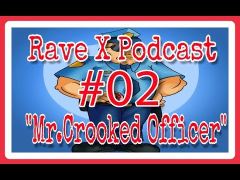 Rave X Podcast #02. "Mr Crooked officer"
