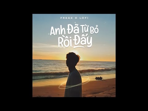 Anh Đã Từ Bỏ Rồi Đấy (Lofi Ver.) - Nguyenn x Aric x Freak D