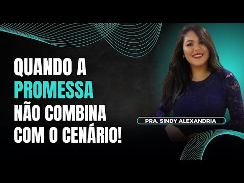 Quando a promessa não combina com o cenário! / Pra. Sindy Alexandria 