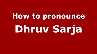How to pronounce Dhruv Sarja