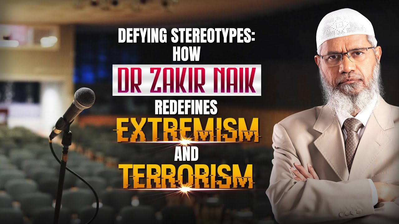 Defying Stereotypes How Dr Zakir Naik Redefines Extremism and Terrorism - Dr Zakir Naik