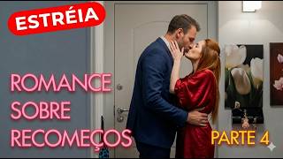 UM AMOR PROIBIDO QUE PODE DESTRUIR UMA FAMÍLIA INTEIRA | PARTE 4 | UM NOVO RECOMEÇO | ROMANCE