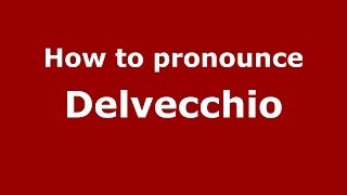 How to pronounce Delvecchio