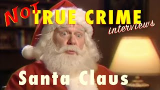 Not True Crime Interviews -- Santa Claus