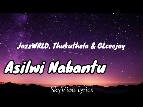 Asilwi nabantu lyrics - JazzWRLD, Thukuthela & GLceejay