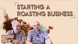 Behind the roast - Must knows for starting a roasting business