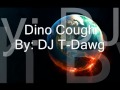 Dino Cough By DJ T Dawg