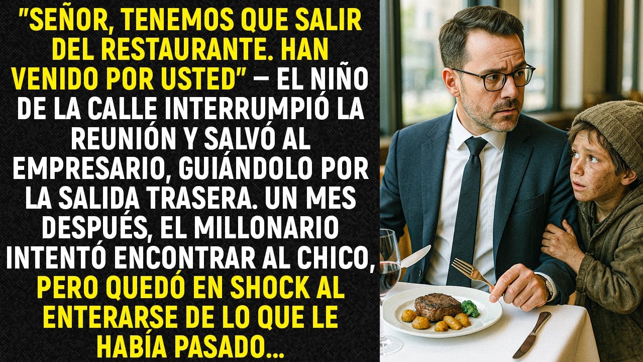 "Señor, tenemos que salir del restaurante. Han venido por usted" — El niño de la calle interrumpió..