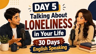 Day 5 - Talking About Loneliness | You Are Not Alone | 30 Days English Speaking Challenge