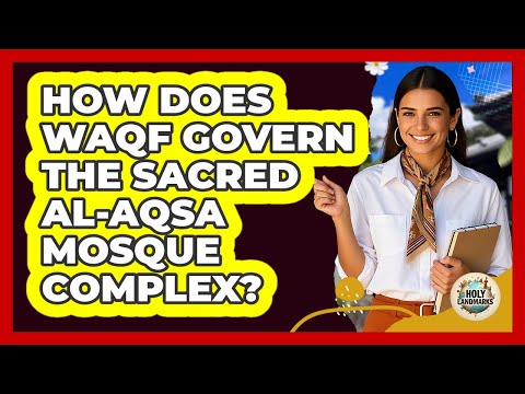 How Does Waqf Govern The Sacred Al-Aqsa Mosque Complex? - Holy Landmarks