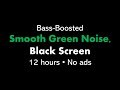 Bass-Boosted Smooth Green Noise, Black Screen 🟢⬛ • 12 hours • No ads