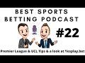 Best Sports Betting Podcast 22 Premier League UCL And A Look At Yesplay