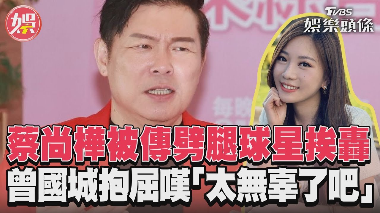 影音／蔡尚樺被傳劈腿球星挨轟　曾國城抱屈嘆「太無辜了吧」