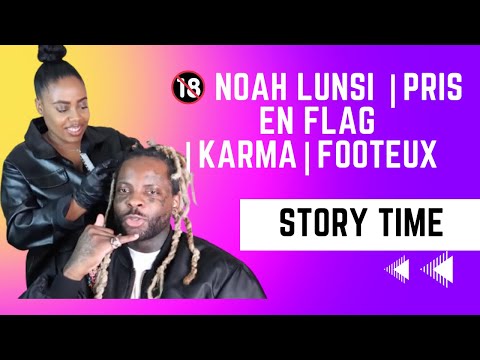 STORY TIME : Noah Lunsi , pris en flag , KARMA, Footeux, MUSIQUE !