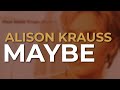 Alison Krauss - Maybe (Official Audio)