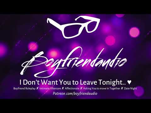 I Don't Want You to Leave Tonight... [Boyfriend Roleplay][Aftercare][Intimate][Moving In] ASMR