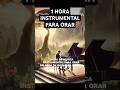 1 HORA - INSTRUMENTAL PARA ORAR 🙏🏻 SIN ANUNCIOS