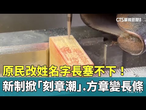 名字長塞不下！　原民改姓新制掀「刻章潮」.方章變長條