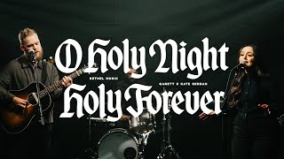 O Holy Night / Holy Forever - Bethel Music, Garett &amp; Kate