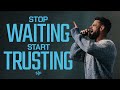 Stop Waiting Start Trusting Steven Furtick