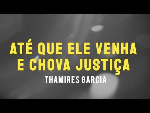 Thamires Garcia  |  Até Que Ele Venha (E Chova Justiça) [Com Letra + Lyric Video]