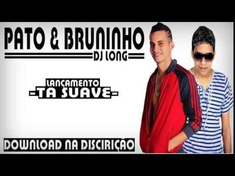 MC PATO E BRUNINHO PATRÃOZINHO - TÁ SUAVE