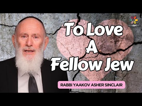 To Love A Fellow Jew: Real Ahavat Yisrael - Rabbi Yaakov Asher Sinclair