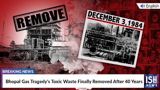 Bhopal Gas Tragedy's Toxic Waste Finally Removed After 40 Years